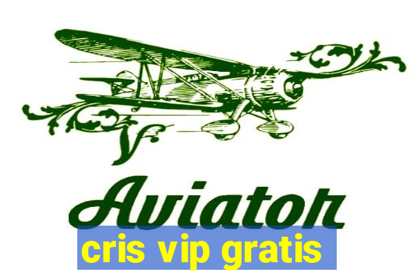 cris vip gratis